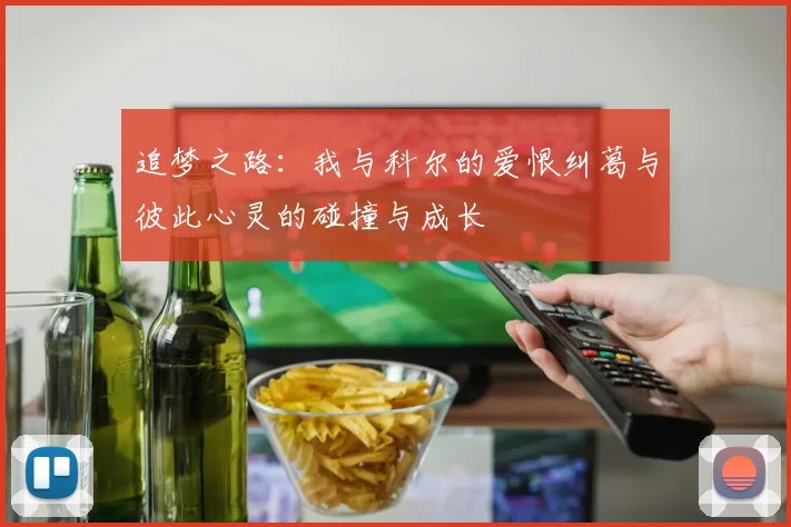 追梦之路：我与科尔的爱恨纠葛与彼此心灵的碰撞与成长