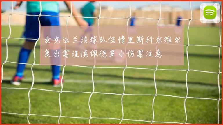 麦克法兰谈球队伤情里斯科尔维尔复出需谨慎佩德罗小伤需注意